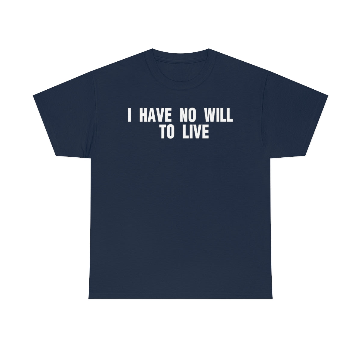 I HAVE NO WILL TO LIVE TEE