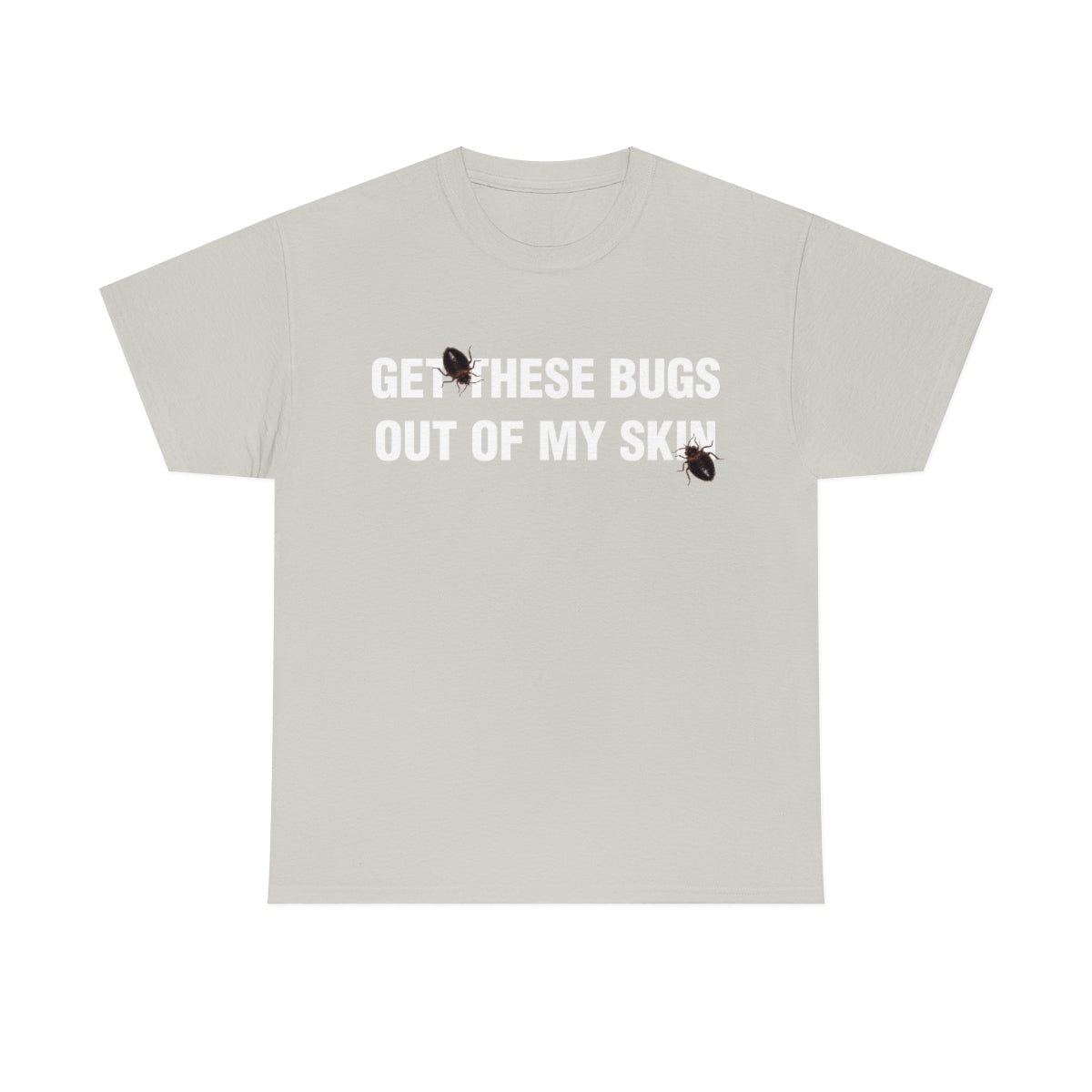 GET THESE BUGS OUT OF MY SKIN TEE