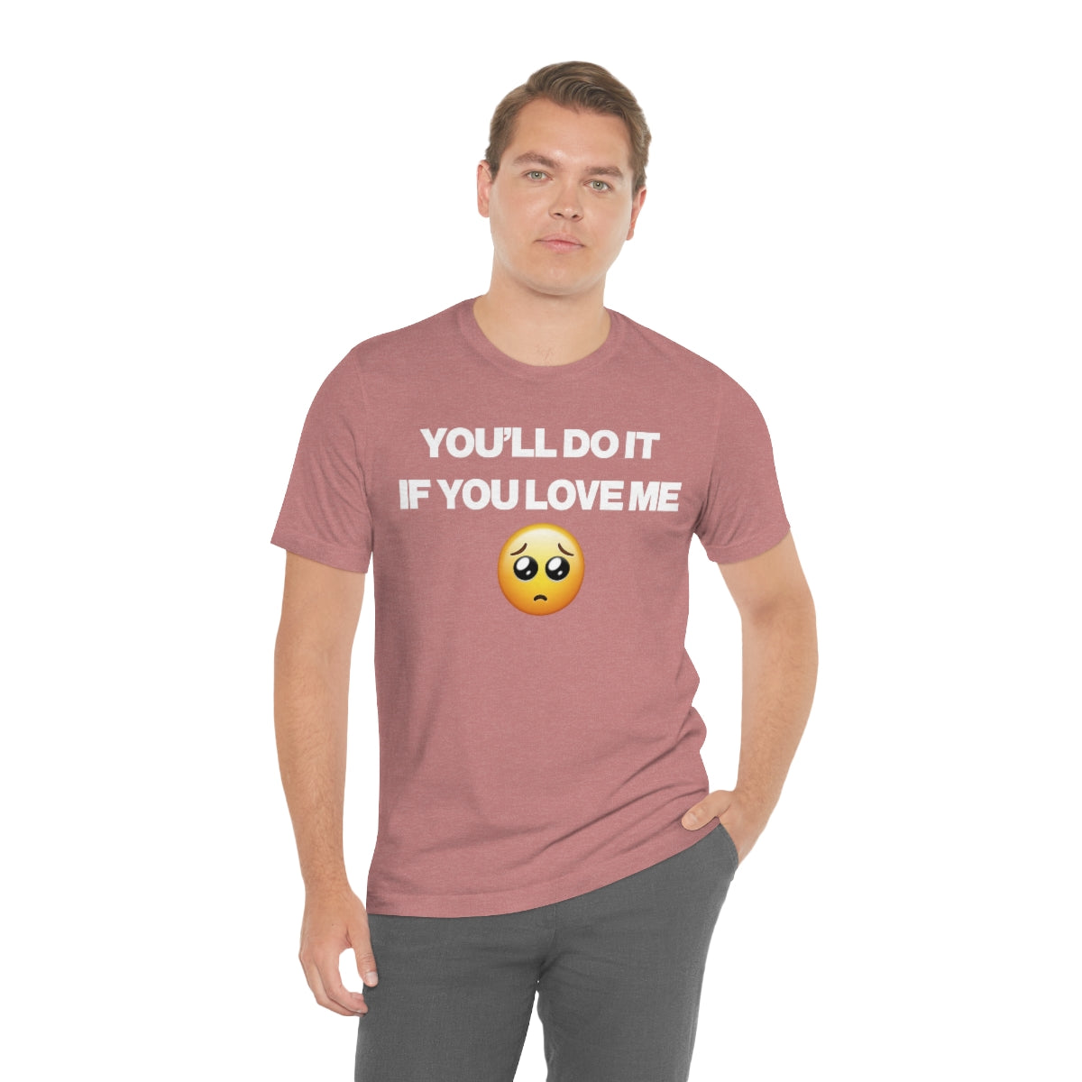 YOU'LL DO IT IF YOU LOVE ME TEE