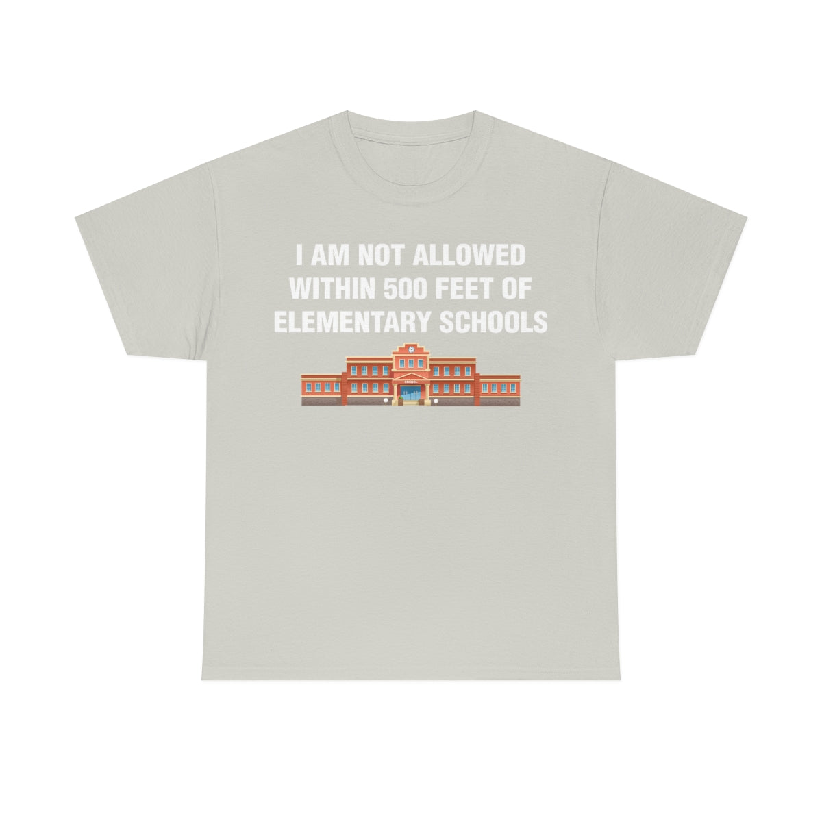 I AM NOT ALLOWED WITHIN 500 FEET OF ELEMENTARY SCHOOLS TEE