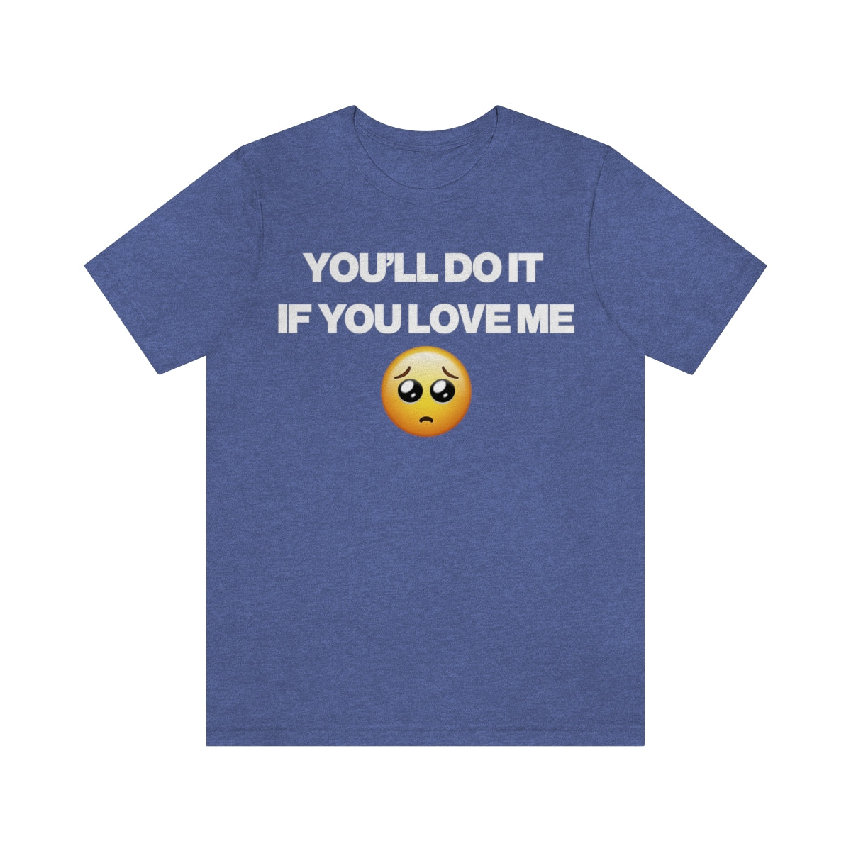 YOU'LL DO IT IF YOU LOVE ME TEE