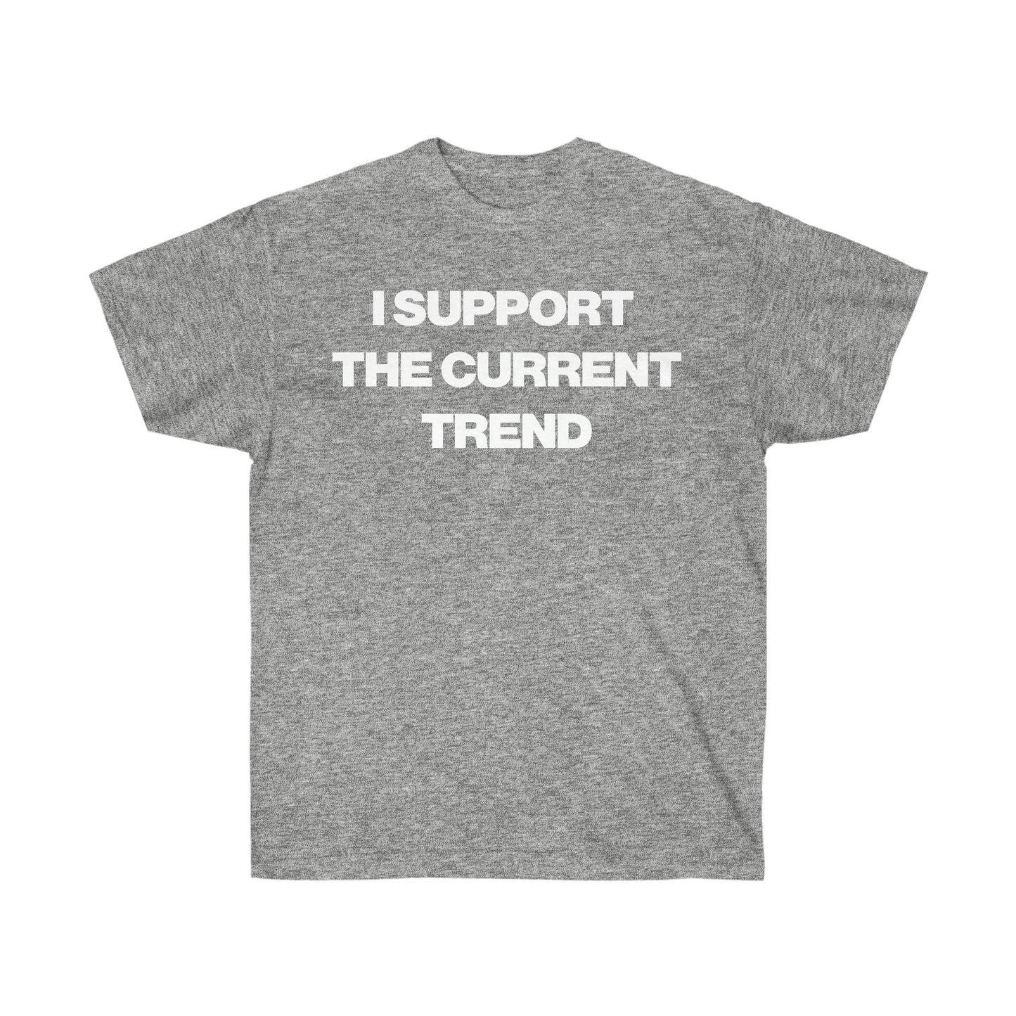 I SUPPORT THE CURRENT TREND TEE