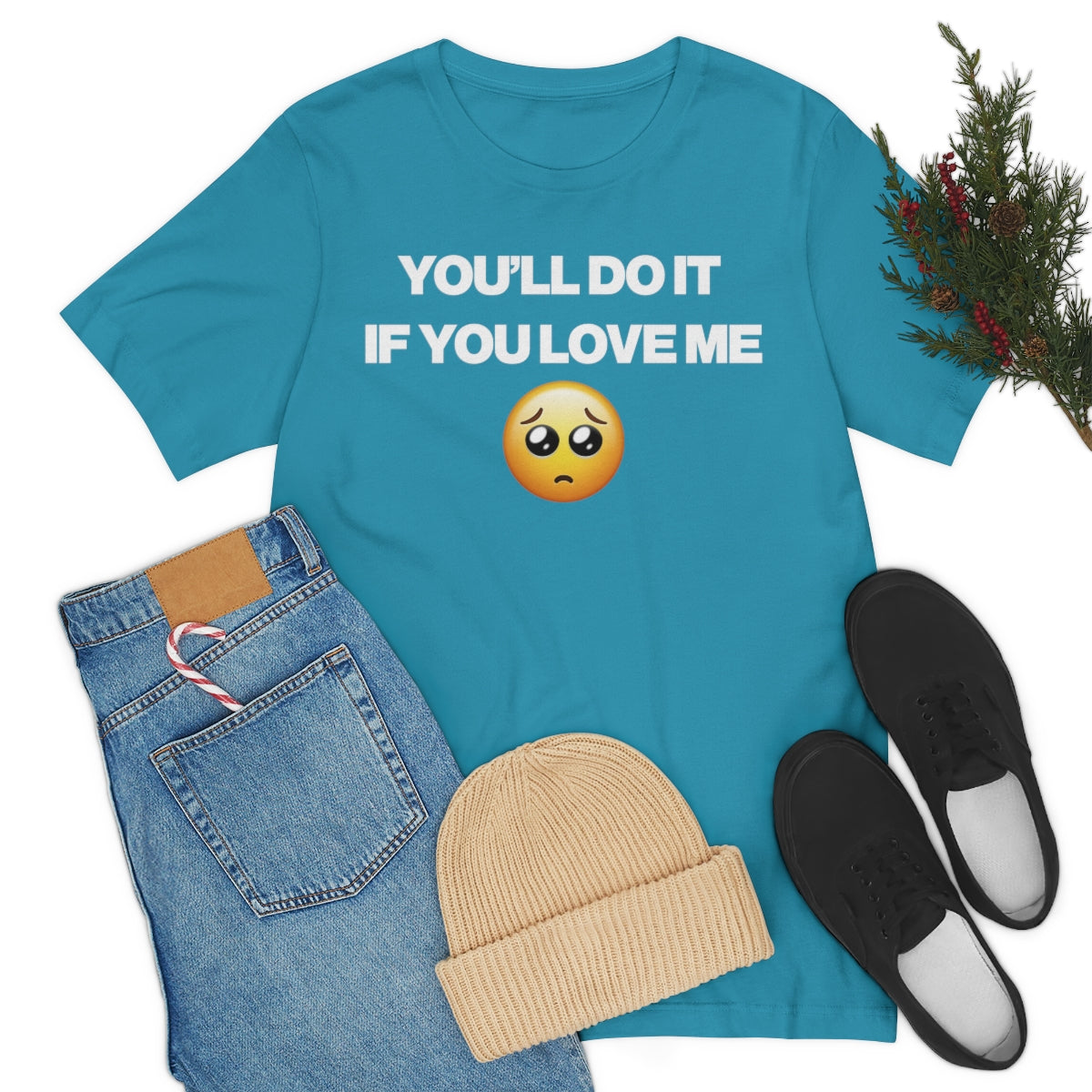 YOU'LL DO IT IF YOU LOVE ME TEE