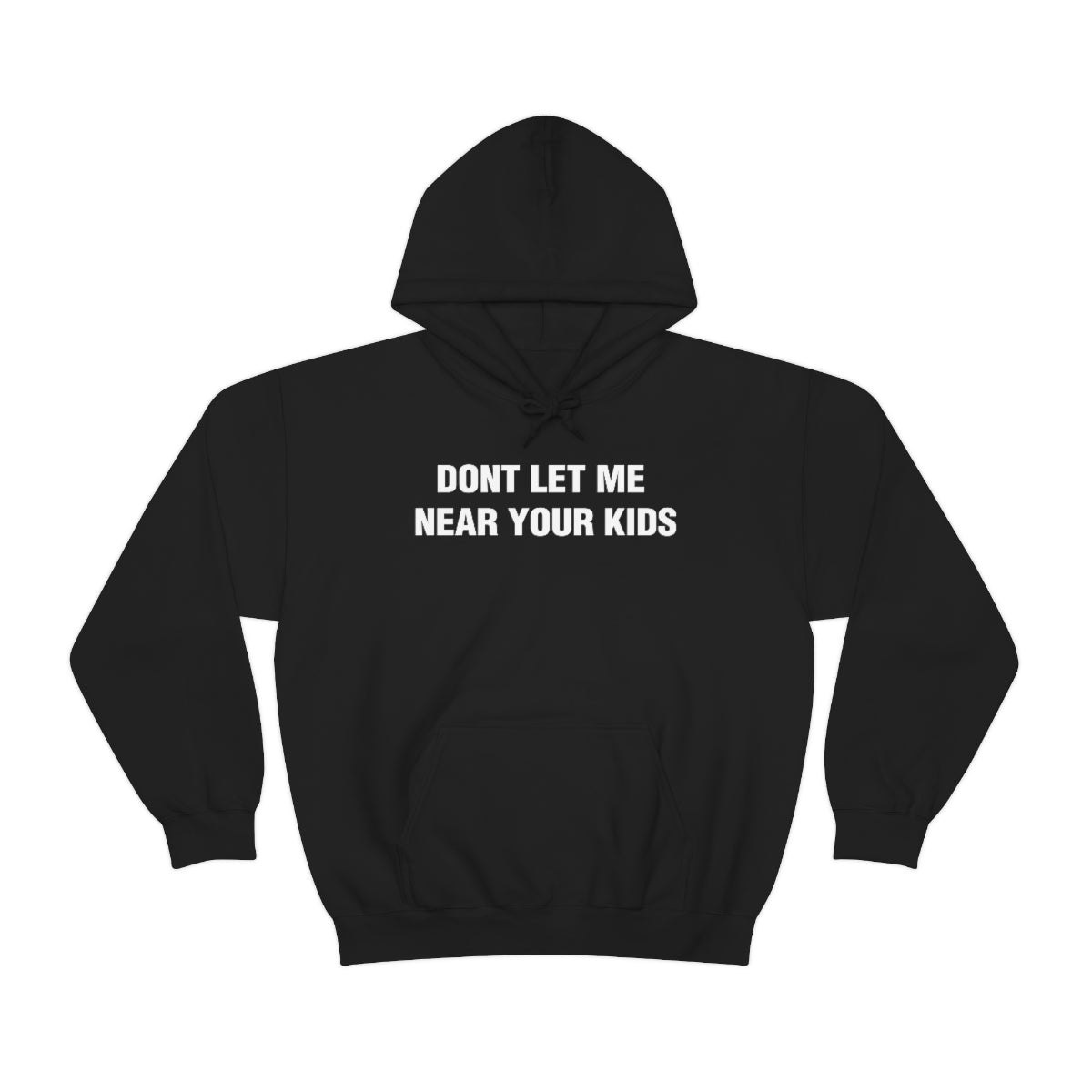 DONT LET ME  NEAR YOUR KIDS HOODIE