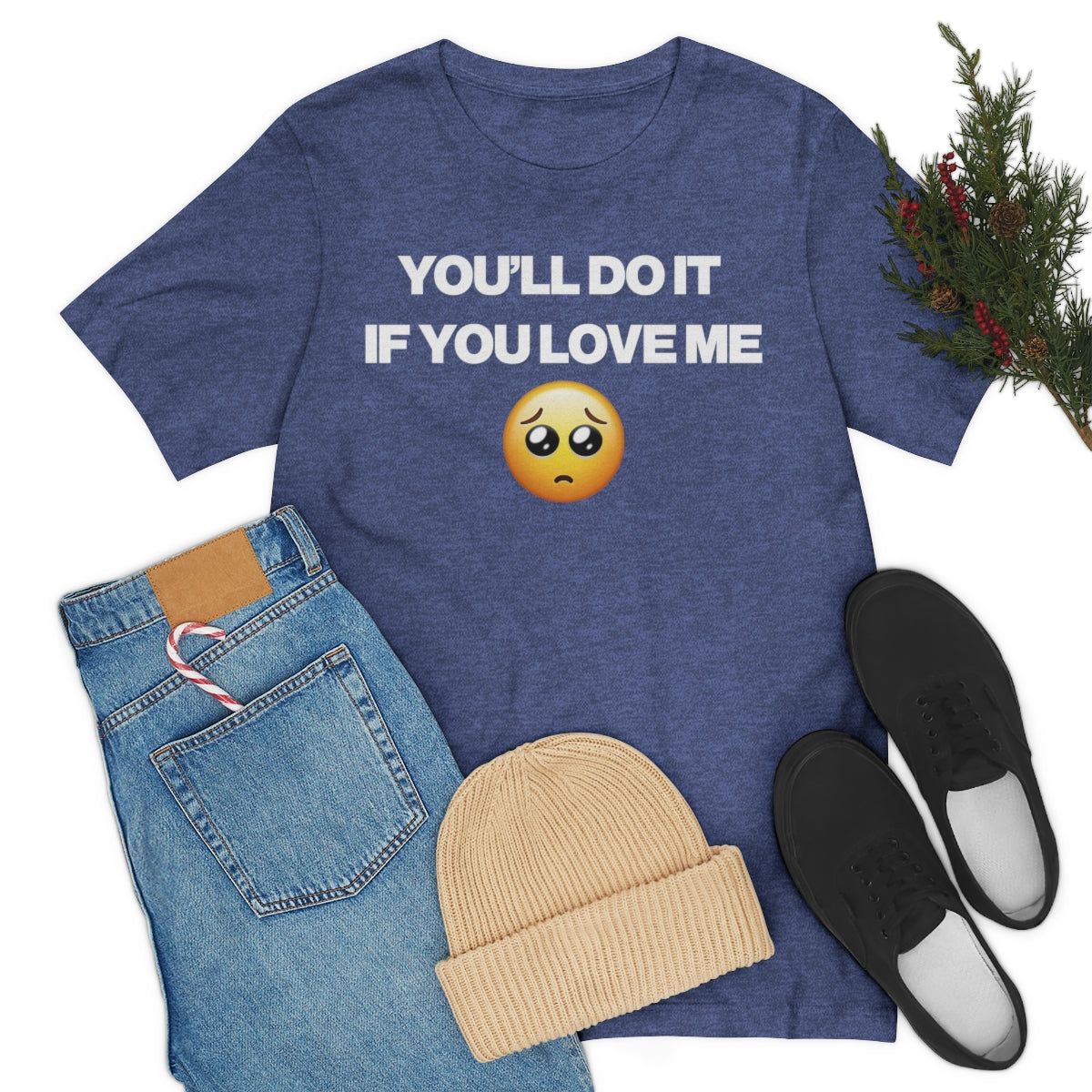 YOU'LL DO IT IF YOU LOVE ME TEE