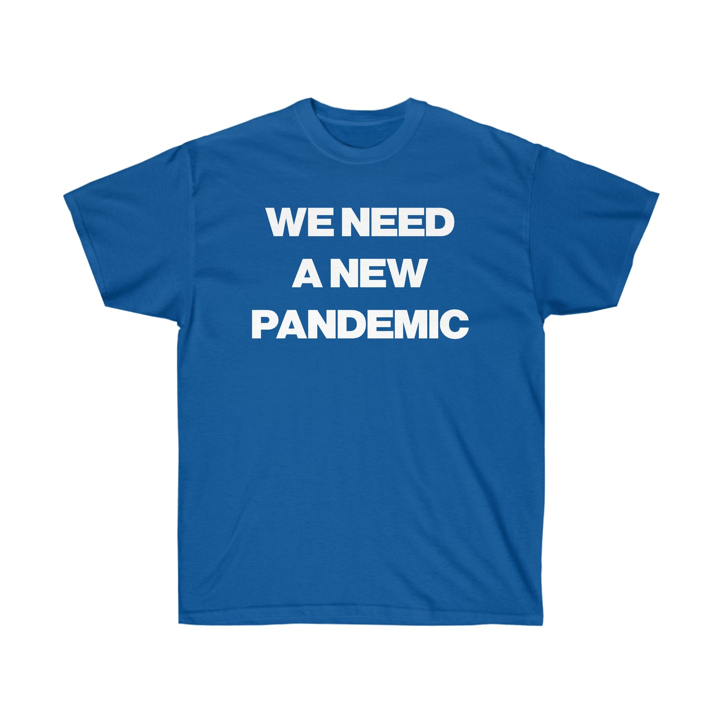 WE NEED A NEW PANDEMIC TEE