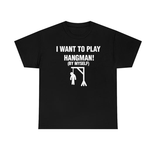 I WANT TO PLAY  HANGMAN! TEE