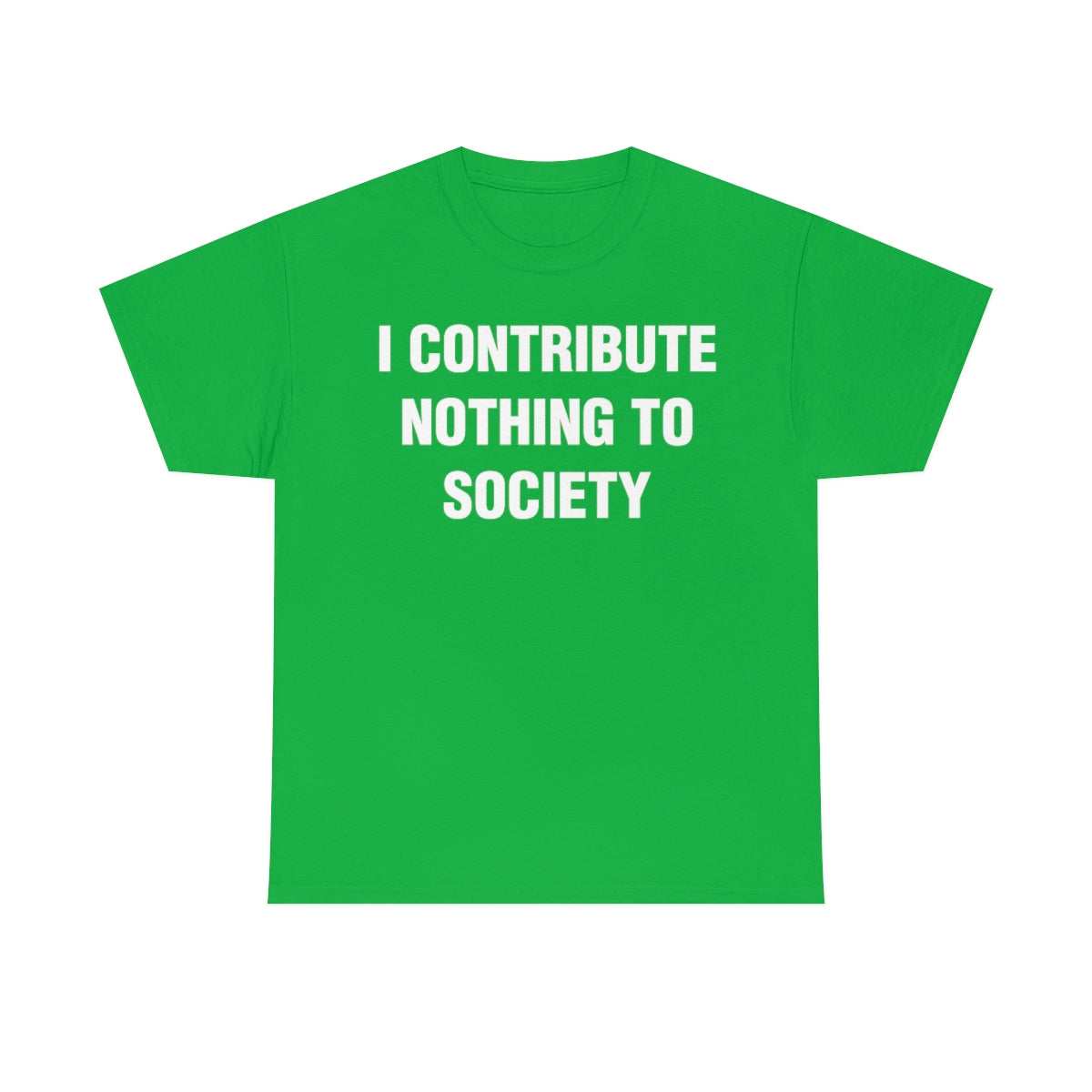 I CONTRIBUTE NOTHING TO SOCIETY TEE