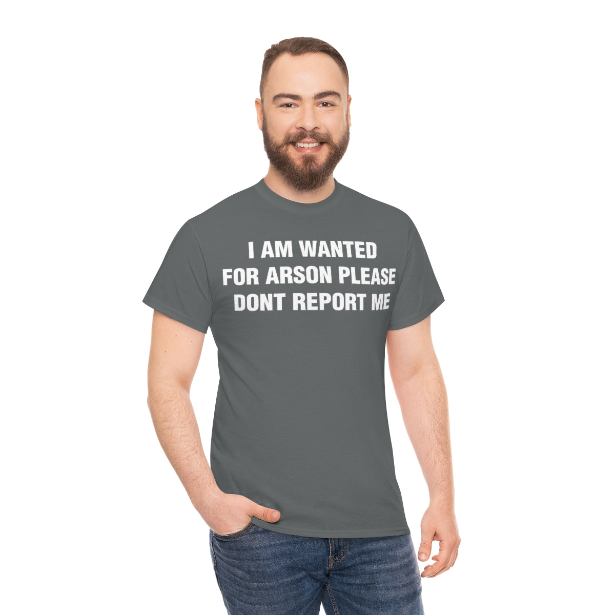 I AM WANTED  FOR ARSON PLEASE  DONT REPORT ME TEE