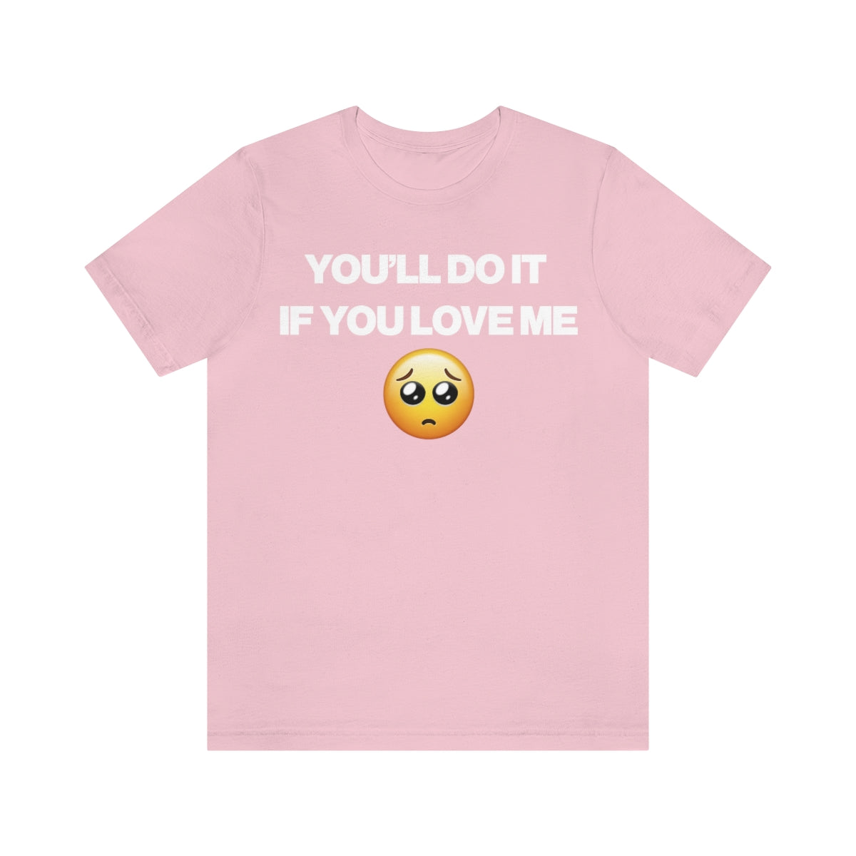 YOU'LL DO IT IF YOU LOVE ME TEE