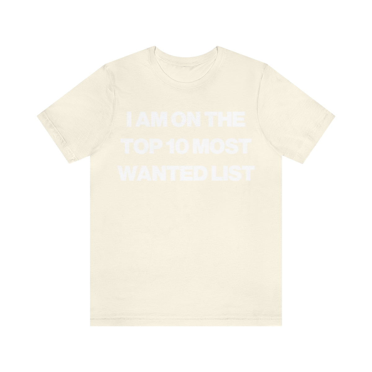 I AM ON THE TOP 10 MOST WANTED LIST TEE