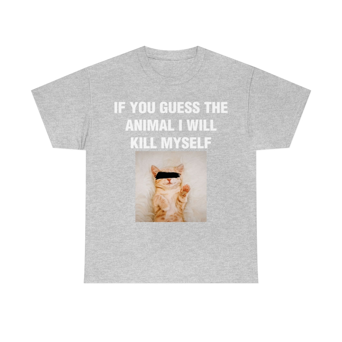 IF YOU GUESS THE ANIMAL I WILL KILL MYSELF TEE