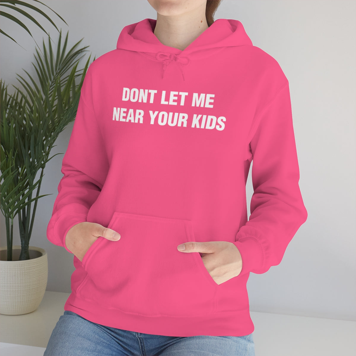 DONT LET ME  NEAR YOUR KIDS HOODIE