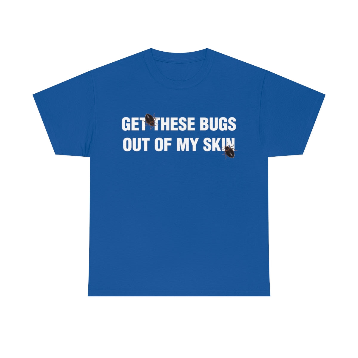 GET THESE BUGS OUT OF MY SKIN TEE